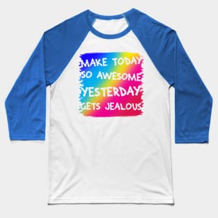 Make Today So Awesome Yesterday Gets Jealous Baseball T-Shirt